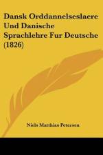 Dansk Orddannelseslaere Und Danische Sprachlehre Fur Deutsche (1826) af Niels Matthias Petersen