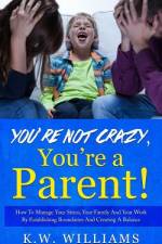 You're Not Crazy, You're A Parent! af K W Williams