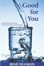 Good for You: Reflections of Hope from the Book of Romans af Brad Franklin