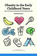 Obesity in the Early Childhood Years: State of the Science and Implementation of Promising Solutions: Workshop Summary af National Academies Of Sciences Engineeri