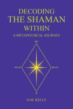 Decoding the Shaman Within: A Metaphysical Journey af O. M. Kelly