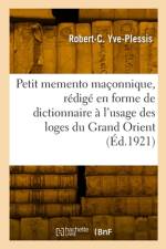 Petit memento maçonnique, rédigé en forme de dictionnaire à l'usage des loges du Grand Orient af Robert-Charles Yve-Plessis