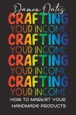Crafting Your Income: How to Market Your Handmade Products af Damon Oates