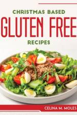 CHRISTMAS BASED GLUTEN-FREE RECIPES af Celina M. Moles