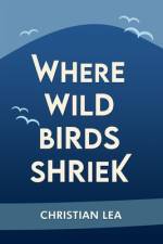 Where Wild Birds Shriek af Christian Lea