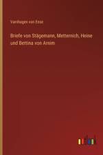 Briefe von Stägemann, Metternich, Heine und Bettina von Arnim af Varnhagen Von Ense