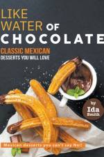 Like Water of Chocolate - Classic Mexican Desserts you will love af Smith Ida Smith