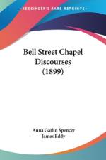 Bell Street Chapel Discourses (1899) af Anna Garlin Spencer