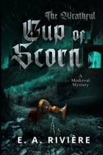 The Wrathful Cup of Scorn: A Medieval Mystery af E. A. Rivière