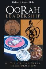 Oorah Leadership & Tip-Of-The-Spear Transformation af Michael J. Steele Ed. D.