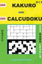 200 Kakuro and 200 Calcudoku 9x9 Hard Levels.: Kakuro 15x15 + 16x16 + 17x17 + 18x18 and Calcudoku Hard Version of Sudoku Puzzles. Holmes Presents a Co af Basford Holmes
