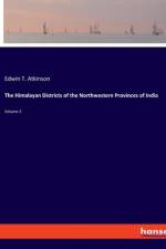 The Himalayan Districts of the Northwestern Provinces of India af Edwin T. Atkinson
