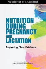 Nutrition During Pregnancy and Lactation: Exploring New Evidence: Proceedings of a Workshop af National Academies Of Sciences Engineeri