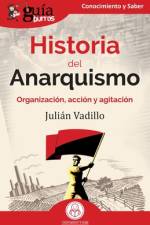 GuíaBurros: Historia del Anarquismo: Organización, acción y agitación af Julián Vadillo