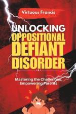 Unlocking Oppositional Defiant Disorder af Virtuous Francis