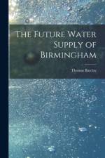 The Future Water Supply of Birmingham [electronic Resource] af Thomas Barclay