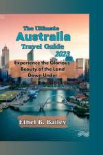 The Ultimate Australia Travel Guide 2023 af Ethel B Bailey