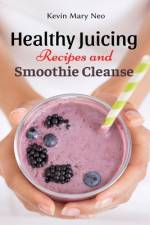 Healthy Juicing Recipes and Smoothie Cleanse af Kevin Mary Neo
