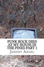 Punk Rock Died At My House In The Pines Part 1 af Johnny Angel
