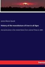 History of the manufacture of Iron in all Ages af James Moore Swank
