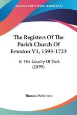 The Registers Of The Parish Church Of Fewston V1, 1593-1723 af Thomas Parkinson