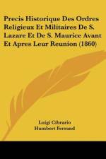 Precis Historique Des Ordres Religieux Et Militaires De S. Lazare Et De S. Maurice Avant Et Apres Leur Reunion (1860) af Luigi Cibrario