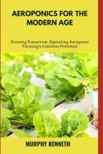 Aeroponics for the Modern Age af Murphy Kenneth