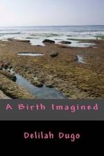 A Birth Imagined af Delilah Dugo