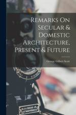Remarks On Secular & Domestic Architecture, Present & Future af George Gilbert Scott