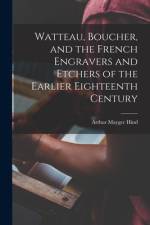 Watteau, Boucher, and the French Engravers and Etchers of the Earlier Eighteenth Century af Arthur Mayger Hind