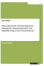Fitnessökonomie. Preismanagement, strategische Analysemethoden und Digitalisierung in der Fitnessbranche af Paolo Keßler