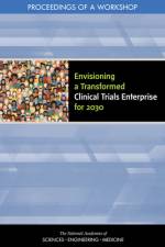 Envisioning a Transformed Clinical Trials Enterprise for 2030: Proceedings of a Workshop af National Academies Of Sciences Engineeri