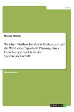 Welchen Einfluss hat das Selbstkonzept auf die Wahl einer Sportart? Planung eines Forschungsprojekts in der Sportwissenschaft af Marcus Wenzel