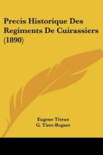 Precis Historique Des Regiments De Cuirassiers (1890) af Eugene Titeux
