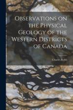 Observations on the Physical Geology of the Western Districts of Canada [microform] af Charles Robb