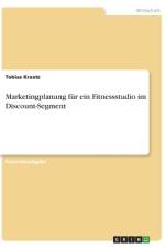 Marketingplanung für ein Fitnessstudio im Discount-Segment af Tobias Kraatz