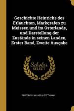 Geschichte Heinrichs Des Erlauchten, Markgrafen Zu Meissen Und Im Osterlande, Und Darstellung Der Zustände in Seinen Landen, Erster Band, Zweite Ausga af Friedrich Wilhelm Tittmann