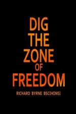 DIG THE ZONE OF FREEDOM af Richard Byrne BSc(Hons)