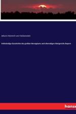 Vollständige Geschichte des großen Herzogtums und ehemaligen Königreichs Bayern af Johann Heinrich Von Falckenstein