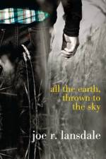 All the Earth, Thrown to the Sky af Joe R Lansdale