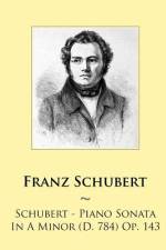 Schubert - Piano Sonata In A Minor (D. 784) Op. 143