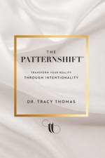 The PatternShift (TM): Transform Your Reality Through Intentionality af Tracy Thomas