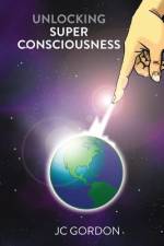 Unlocking Super Consciousness af Jc Gordon