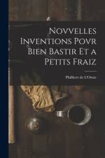 Novvelles inventions povr bien bastir et a petits fraiz af Philibert de l'Orme