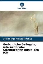 Gerichtliche Beilegung internationaler Streitigkeiten durch den IGH af David Serge Musubao Muhwa