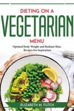 Dieting on a Vegetallian Menu: Optimal Body Weight and Radiant Skin Recipes for Inspiration af Elizabeth M Futch