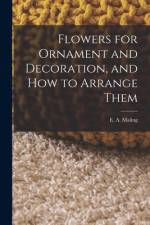 Flowers for Ornament and Decoration, and How to Arrange Them af E. A. Maling