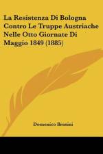 La Resistenza Di Bologna Contro Le Truppe Austriache Nelle Otto Giornate Di Maggio 1849 (1885) af Domenico Brasini