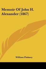 Memoir Of John H. Alexander (1867) af William Pinkney