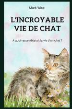 La Vie Incroyable Des Chats af Mark Wise